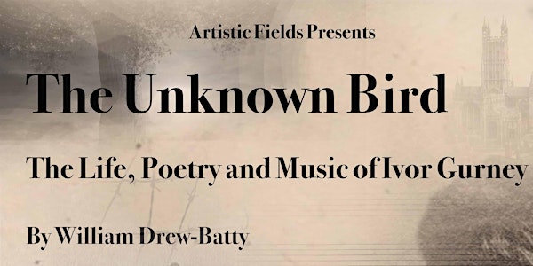 The Unknown Bird- The Life, Poetry and Music of Ivor Gurney
