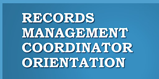 RMA 201 - Agency-Wide Records Management Coordinator Orientation
