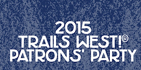 Trails West!® Patrons' Party 2015 primary image