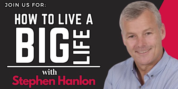 How to live a BIG LIFE with Stephen Hanlon