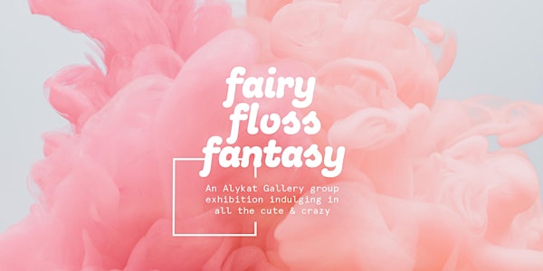 Fairy Floss Fantasy group exhibition Sessions