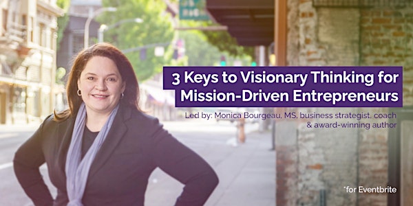 3 Keys to Visionary Thinking: For Mission-Driven Entrepreneurs