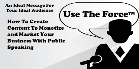 Use The Force™ Creating Content To Position Your Business W/ Speaking primary image