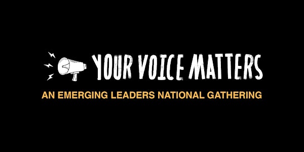 YOUR VOICE MATTERS! Emerging Leaders National Gathering