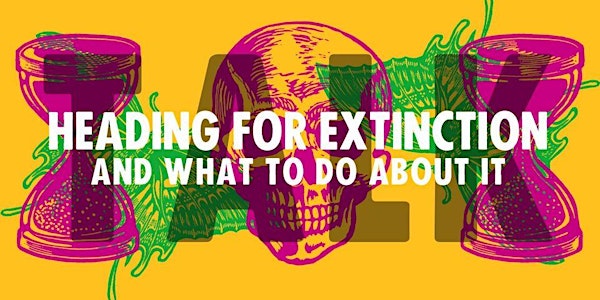 Heading for Extinction (and what to do about it) Talk