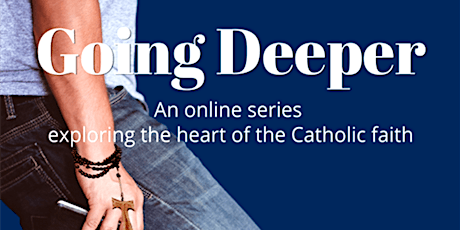 GOING DEEPER  - An online series exploring the heart of the Catholic Faith primary image