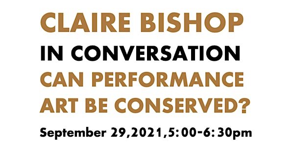 Can Performance (Art) Be Conserved? Claire Bishop in Conversation
