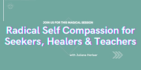 Radical Self Compassion for Seekers, Healers & Teachers primary image