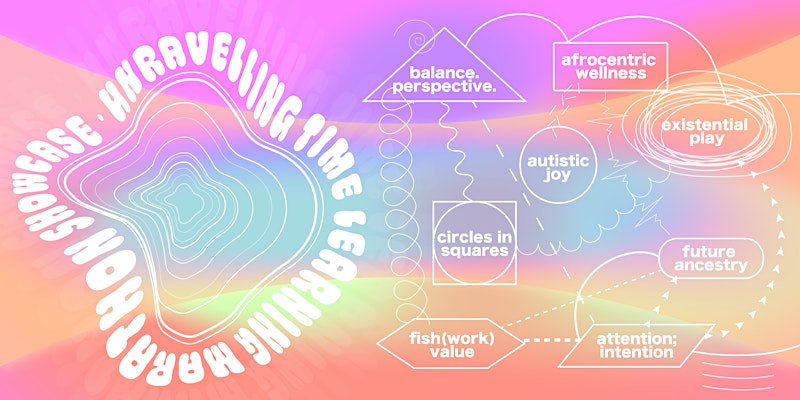 the header image for the unravelling time learning marathon showcase, with abstract shapes with the following titles in - 'balance. perspective', 'circles in squares', 'fish(work) value', 'attention;intention', 'future ancestry' 'existential play', 'autistic joy', 'afrocentric wellness'
