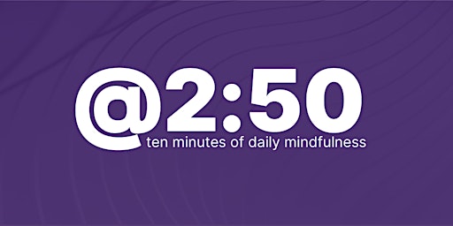 @2:50 - ten minutes of daily mindfulness EST (US and Canada)