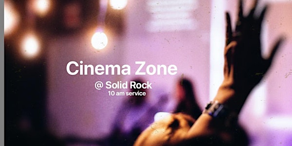 10am Cinema Zone @Solid Rock