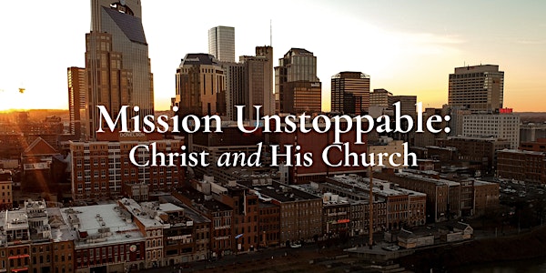 Seminary on Saturday - Mission Unstoppable: Christ and His Church