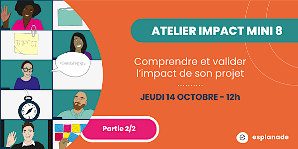 Atelier impact mini8: Comprendre et valider l’impact de son projet 2/2