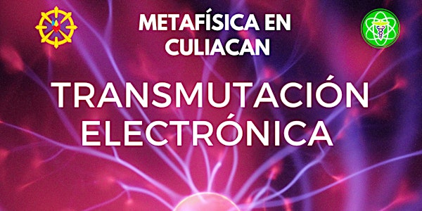 TRANSMUTACIÓN ELECTRÓNICA METAFÍSICA- Metafísica en Culiacán