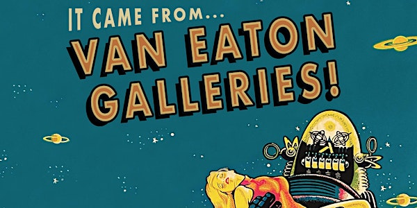 It Came From...Van Eaton Galleries! Public Exhibition