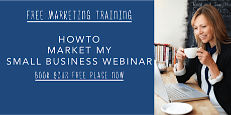 HOWTO Market My Small Business - FREE Training Webinar primary image