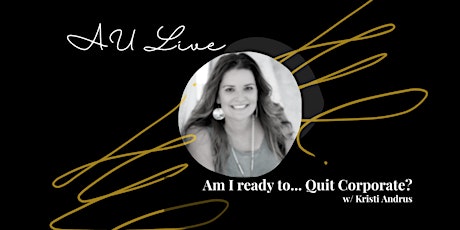 AU Live: Am I Ready to... Quit Corporate?  w/ Kristi Andrus