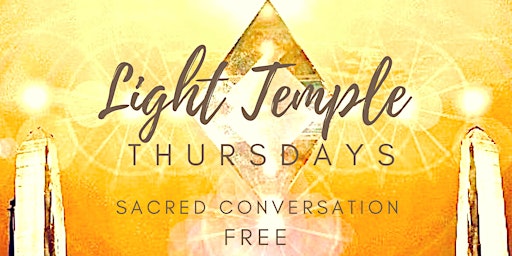 LIGHT TEMPLE THURSDAYS-FREE Online Sacred Conversation Circle