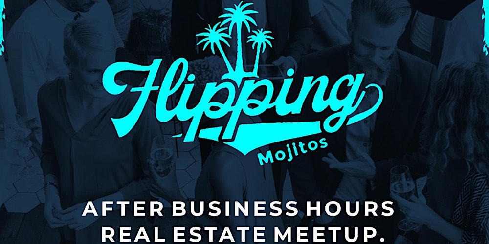 FLIPPING MOJITOS Real Estate Networking Event