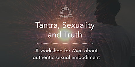 Tantra, Sexuality and Truth - Men's Workshop