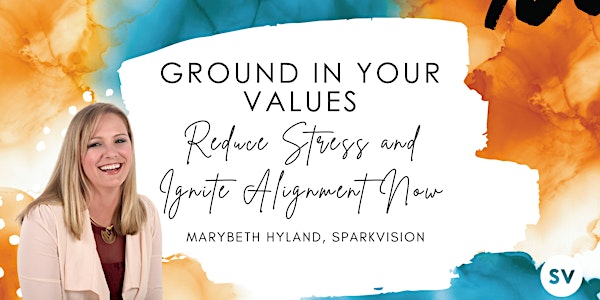 GROUND IN YOUR VALUES : Reduce Stress and Ignite Alignment Now