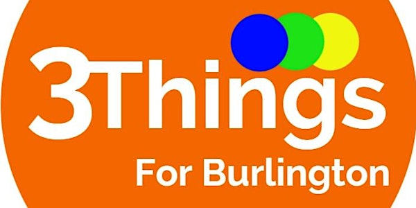 3 Things for Burlington Federal Candidate Discussion