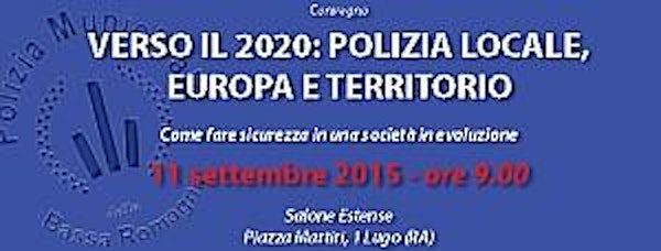 Convegno "VERSO IL 2020: POLIZIA LOCALE, EUROPA E TERRITORIO"