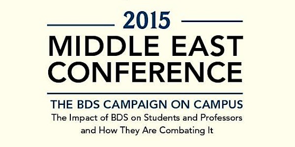 2015 Middle East Conference The BDS Campaign on Campus: The Impact of BDS on Students and Professors and How They Are Combating It