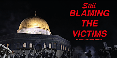 Still  Blaming The Victim - an evening on Palestine