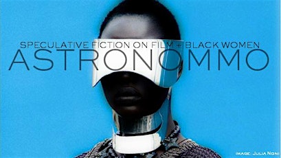 “ASTRONOMMO: SPECULATIVE FICTION ON FILM + BLACK WOMEN”  |  Black Laurel Film Series .05