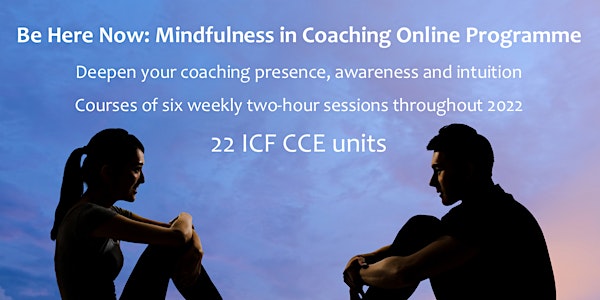 'Be Here Now' Mindfulness in Coaching Online Programme (LIVE on Zoom)