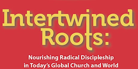 Intertwined Roots: Nourishing Radical Discipleship in Today’s Global Church and World primary image
