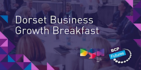 Dorset Business Growth Breakfast 2 - Dorset Growth Hub primary image