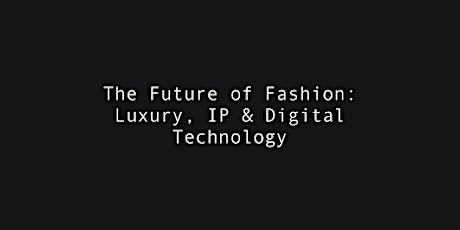 The Future of Fashion: Luxury, IP & Digital Technology at Condé Nast College of Fashion & Design primary image