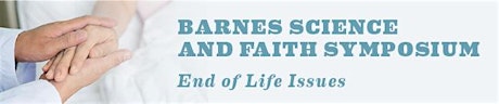 Barnes Science and Faith Symposium: End of Life Issues primary image