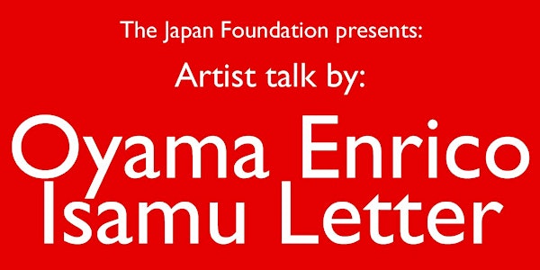 Artist talk by Oyama Enrico Isamu Letter