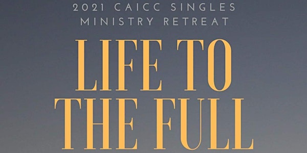 2021 Singles Retreat - "LIFE TO THE FULL"