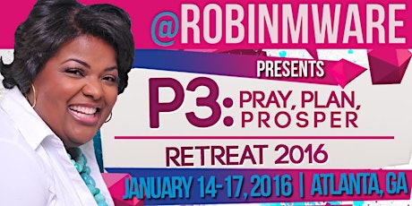 Robin M Ware presents P3 Retreat: Pray, Plan and Prosper for Leaders, Entrepreneurs and Professionals primary image