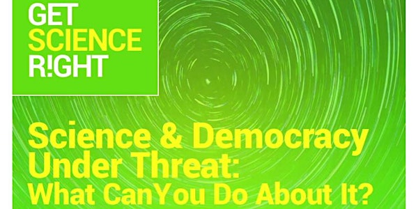 Science and Democracy Under Threat: What Can You Do About It?