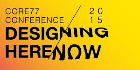 Core77 Conference 2015 DESIGNING HERE/NOW primary image