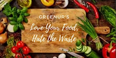 GreenUR Presents "Love Your Food, Hate the Waste: Tasting a Cleaner Future"