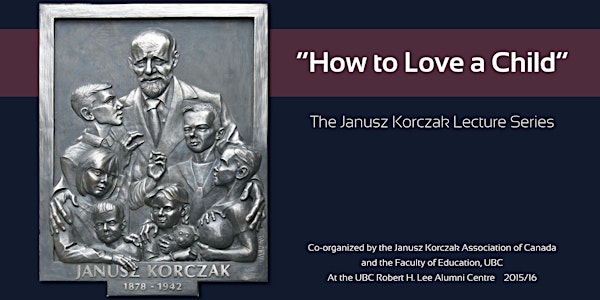 “How to Love a Child”, the Janusz Korczak Lecture Series - April 6, 2016