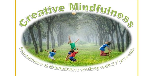 Creative Mindfulness for Practitioners & Childminders, Children 3 to 7years