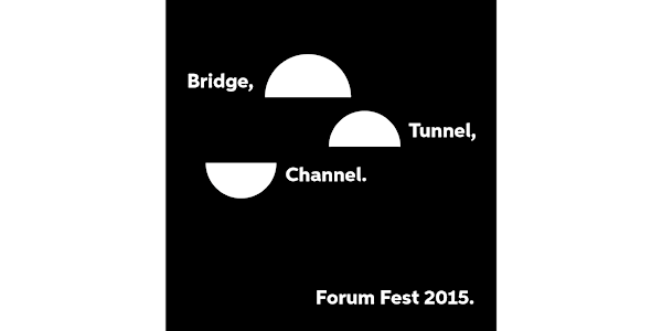 ForumFest 2015: Bridge. Tunnel. Channel.
