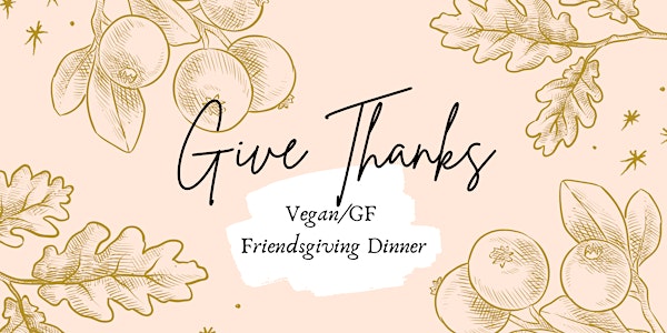 Friendsgiving Dinner (Vegan & GF)