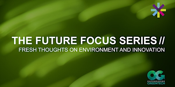 The 2nd Future Focus Series: Fresh thoughts on environment and innovation