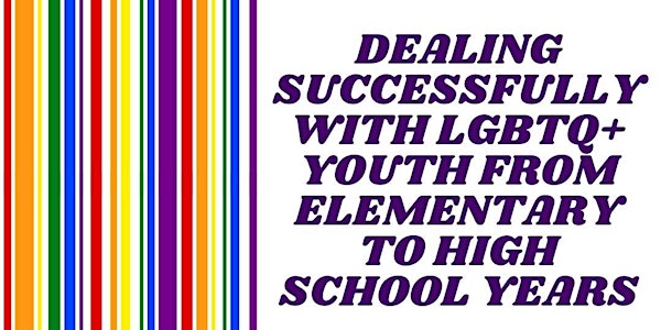 Dealing Successfully with LGBTQ+ Youth from Elementary to Highschool Years