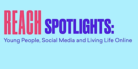 REACH SPOTLIGHTS: Young People, Social Media & Living Life Online primary image