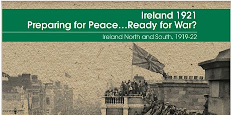 Ireland 1921 - Preparing for Peace…Ready for War? primary image