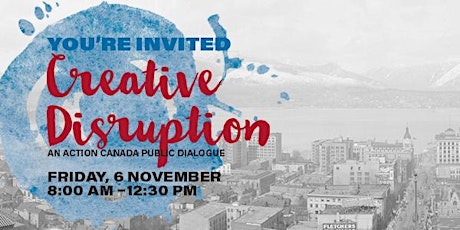Creative Disruption: an Action Canada Public Dialogue. Please scroll down for more details... primary image